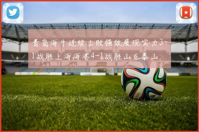 青岛海牛连续击败强敌展现实力3-1战胜上海海港4-1战胜山东泰山